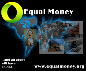 Equal Money and all abuse will have an End